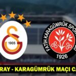 Galatasaray – Karagülk Maç Zamanı ve Kanal: Galatasaray